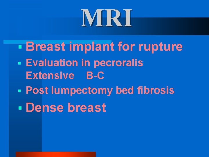 MRI § Breast implant for rupture Evaluation in pecroralis Extensive B-C § Post lumpectomy