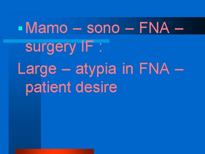 § Mamo – sono – FNA – surgery IF : Large – atypia in