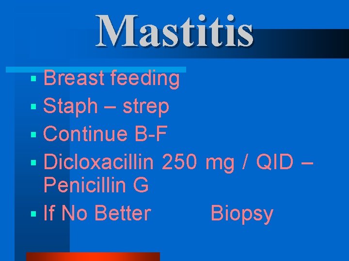 Mastitis § Breast feeding § Staph – strep § Continue B-F § Dicloxacillin 250