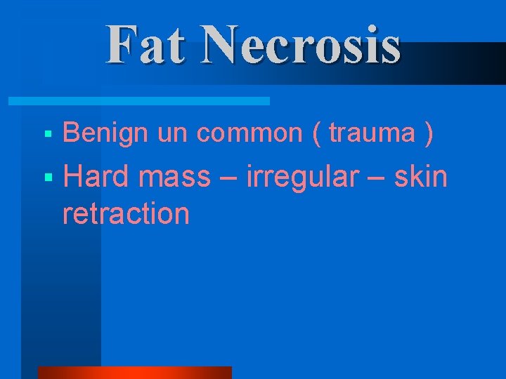 Fat Necrosis § Benign un common ( trauma ) § Hard mass – irregular