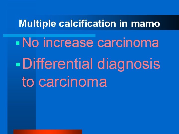 Multiple calcification in mamo § No increase carcinoma § Differential diagnosis to carcinoma 