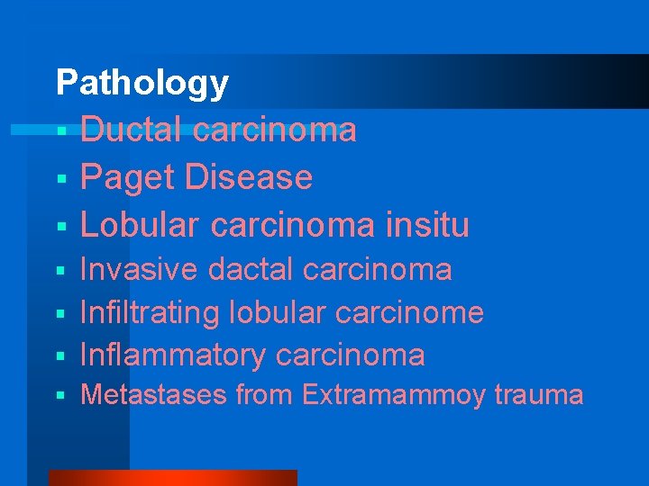Pathology § Ductal carcinoma § Paget Disease § Lobular carcinoma insitu Invasive dactal carcinoma