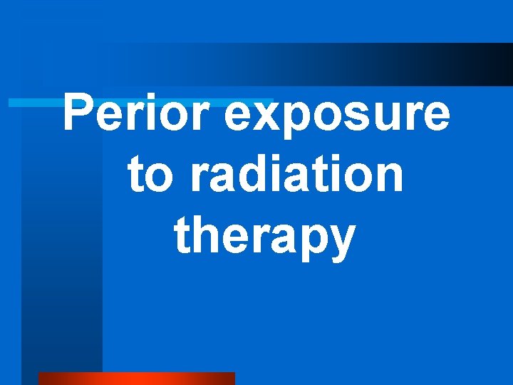 Perior exposure to radiation therapy 