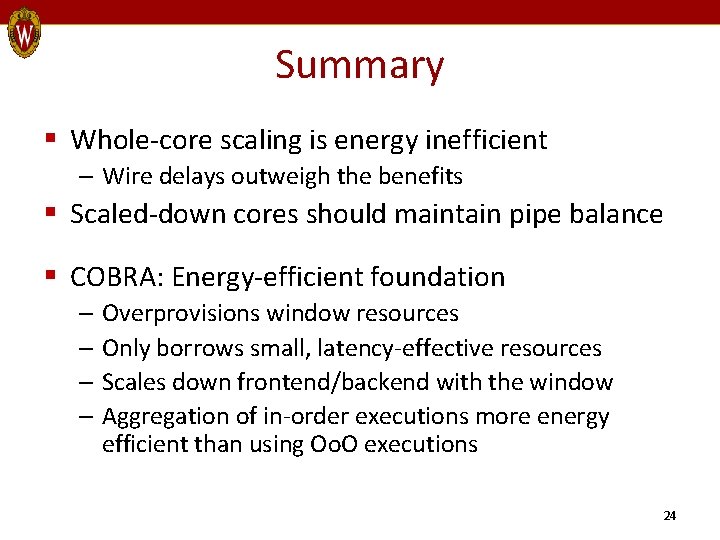 Summary § Whole-core scaling is energy inefficient – Wire delays outweigh the benefits §