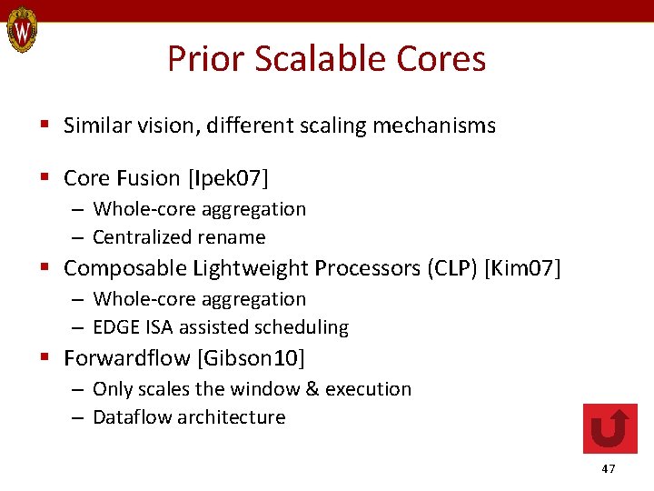 Prior Scalable Cores § Similar vision, different scaling mechanisms § Core Fusion [Ipek 07]