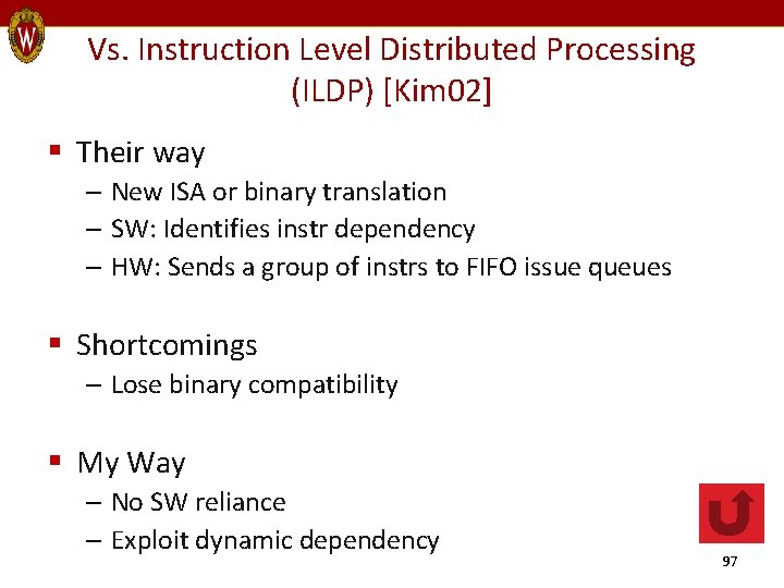 Vs. Instruction Level Distributed Processing (ILDP) [Kim 02] § Their way – New ISA