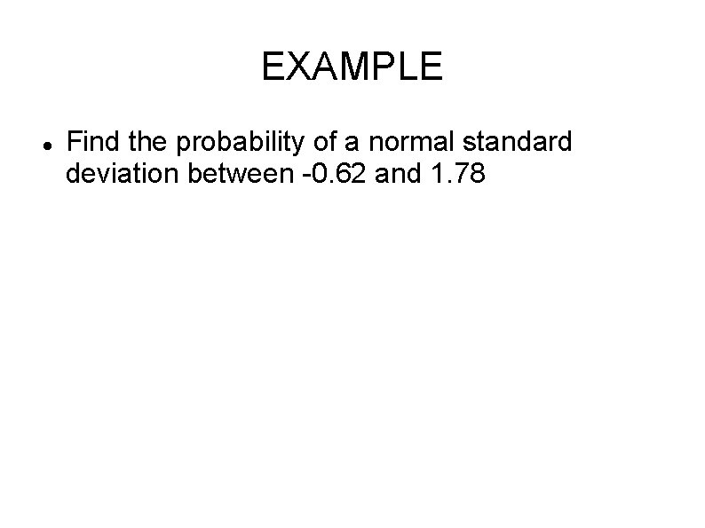 EXAMPLE Find the probability of a normal standard deviation between -0. 62 and 1.