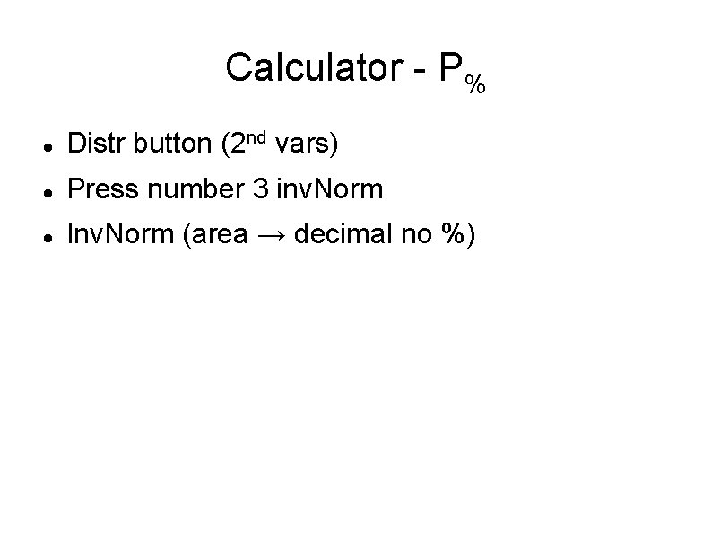 Calculator - P% Distr button (2 nd vars) Press number 3 inv. Norm Inv.