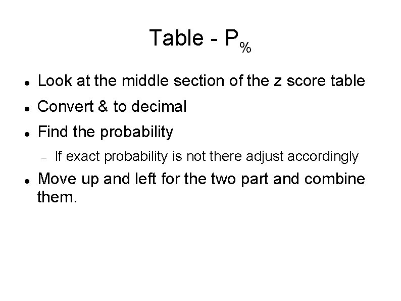 Table - P% Look at the middle section of the z score table Convert