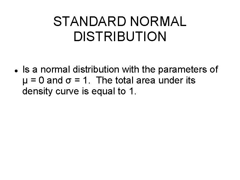 STANDARD NORMAL DISTRIBUTION Is a normal distribution with the parameters of µ = 0
