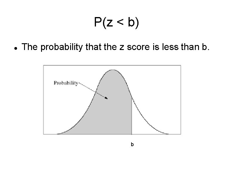 P(z < b) The probability that the z score is less than b. b