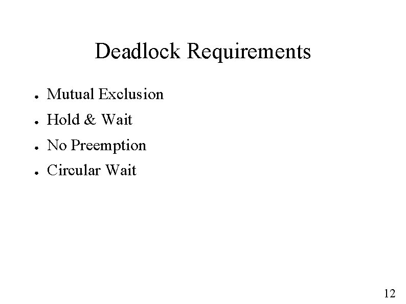 Deadlock Requirements ● Mutual Exclusion ● Hold & Wait ● No Preemption ● Circular