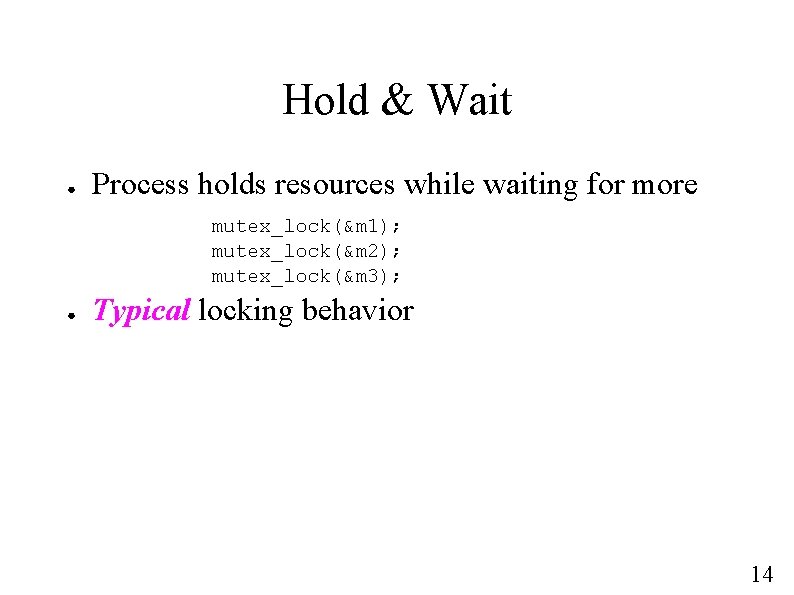 Hold & Wait ● Process holds resources while waiting for more mutex_lock(&m 1); mutex_lock(&m
