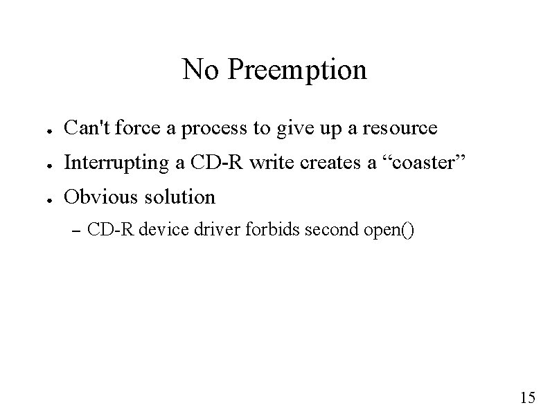 No Preemption ● Can't force a process to give up a resource ● Interrupting