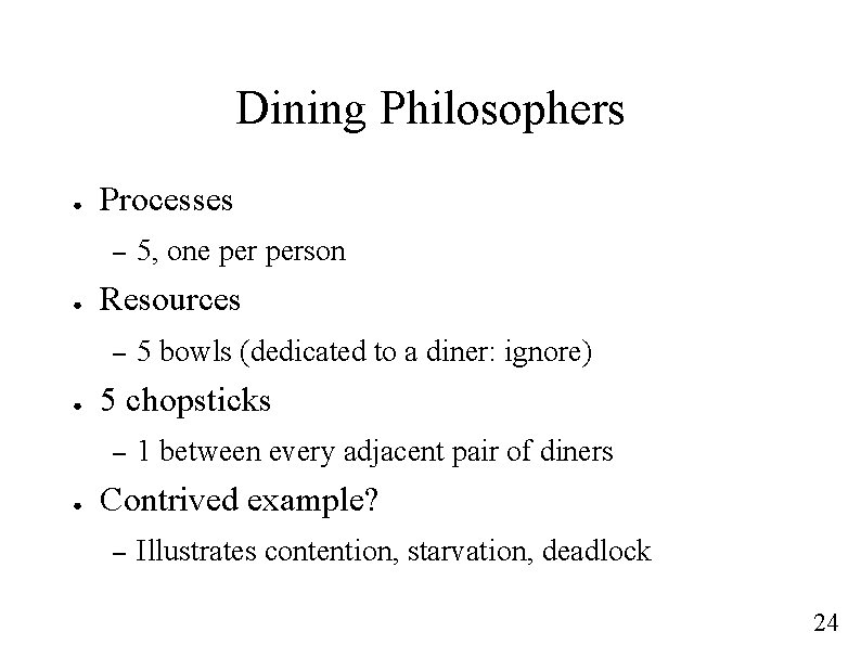 Dining Philosophers ● Processes – ● Resources – ● 5 bowls (dedicated to a