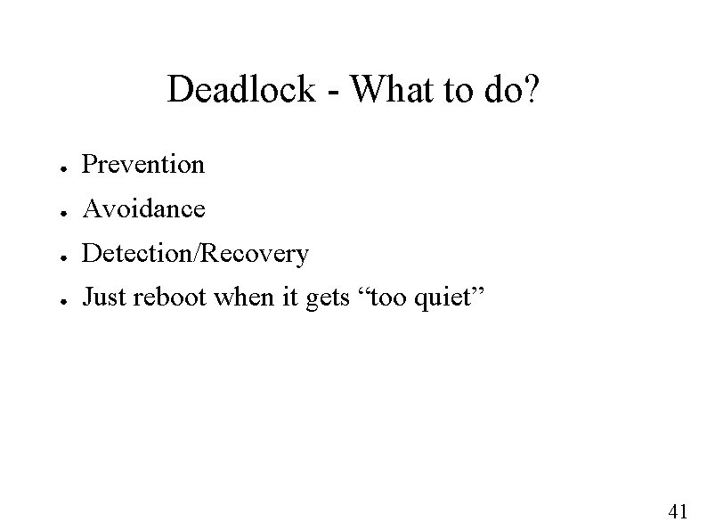 Deadlock - What to do? ● Prevention ● Avoidance ● Detection/Recovery ● Just reboot