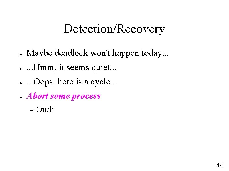 Detection/Recovery ● Maybe deadlock won't happen today. . . ● . . . Hmm,