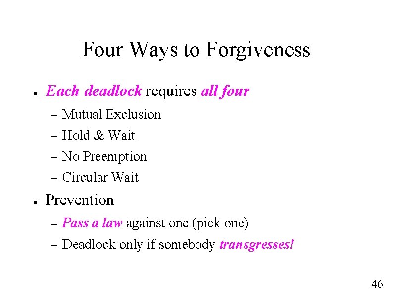 Four Ways to Forgiveness ● ● Each deadlock requires all four – Mutual Exclusion