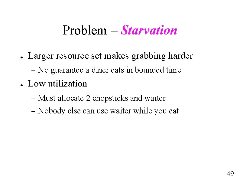 Problem – Starvation ● Larger resource set makes grabbing harder – ● No guarantee