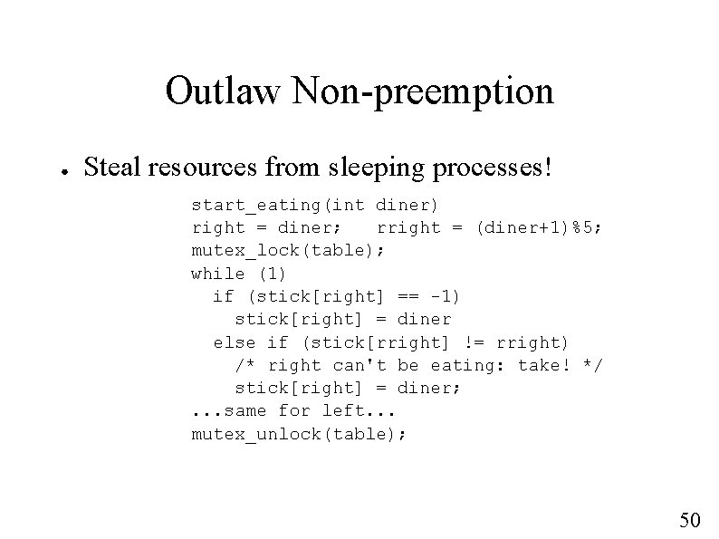 Outlaw Non-preemption ● Steal resources from sleeping processes! start_eating(int diner) right = diner; rright