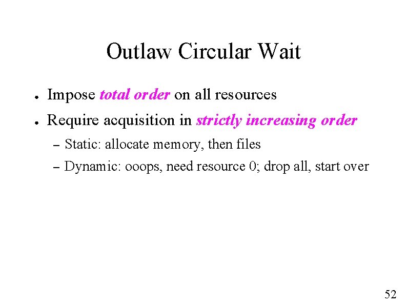 Outlaw Circular Wait ● Impose total order on all resources ● Require acquisition in