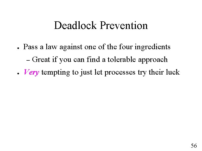 Deadlock Prevention ● Pass a law against one of the four ingredients – ●