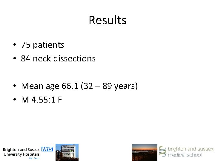 Results • 75 patients • 84 neck dissections • Mean age 66. 1 (32