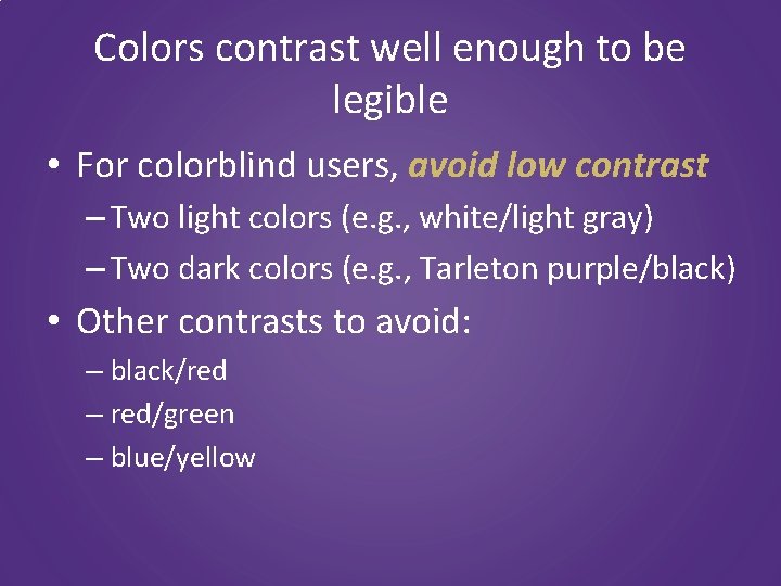 Colors contrast well enough to be legible • For colorblind users, avoid low contrast