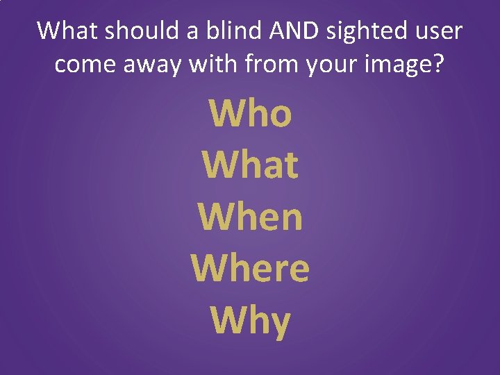 What should a blind AND sighted user come away with from your image? Who