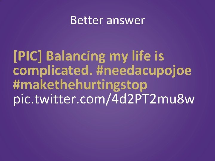 Better answer [PIC] Balancing my life is complicated. #needacupojoe #makethehurtingstop pic. twitter. com/4 d