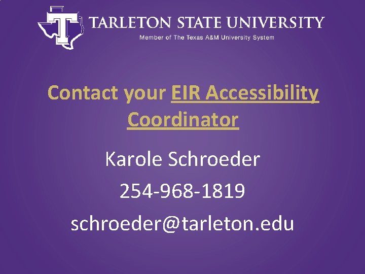 Contact your EIR Accessibility Coordinator Karole Schroeder 254 -968 -1819 schroeder@tarleton. edu 