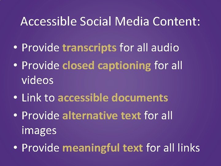 Accessible Social Media Content: • Provide transcripts for all audio • Provide closed captioning