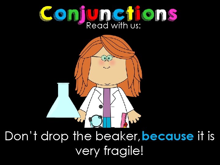 Read with us: Don’t drop the beaker, because it is very fragile! 