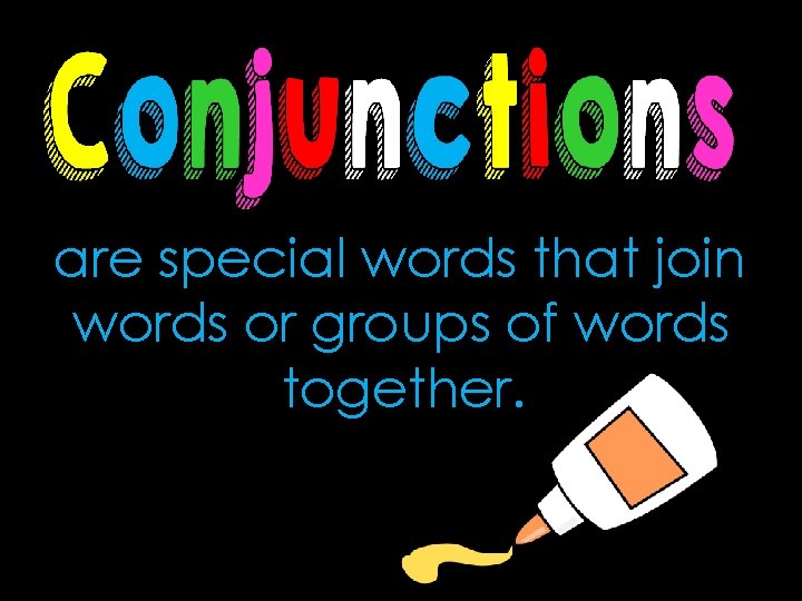 are special words that join words or groups of words together. 
