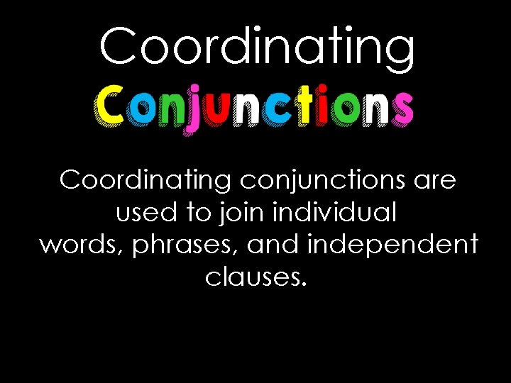 Coordinating conjunctions are used to join individual words, phrases, and independent clauses. 