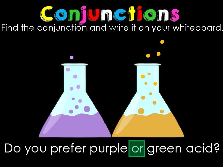 Find the conjunction and write it on your whiteboard. Do you prefer purple or