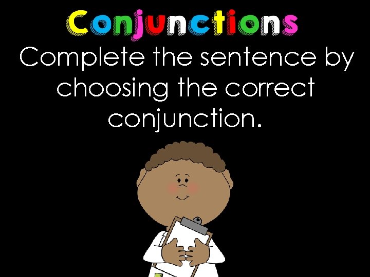 Complete the sentence by choosing the correct conjunction. 