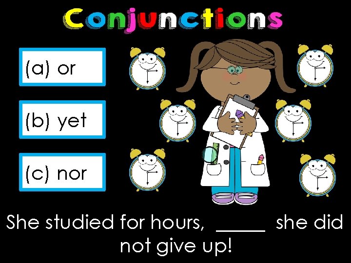 (a) or (b) yet (c) nor She studied for hours, _____ she did not