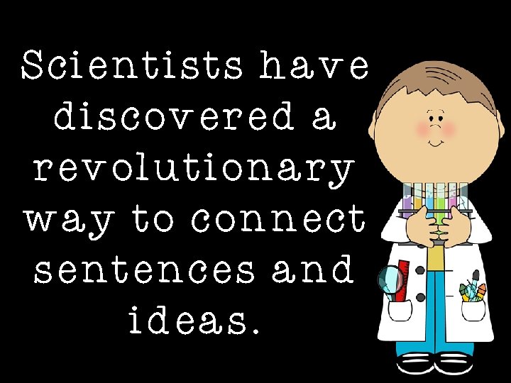 Scientists have discovered a revolutionary way to connect sentences and ideas. 