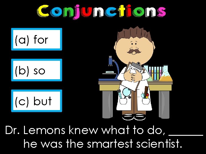 (a) for (b) so (c) but Dr. Lemons knew what to do, ______ he