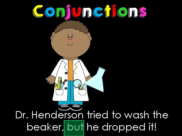 Dr. Henderson tried to wash the beaker, but he dropped it! 