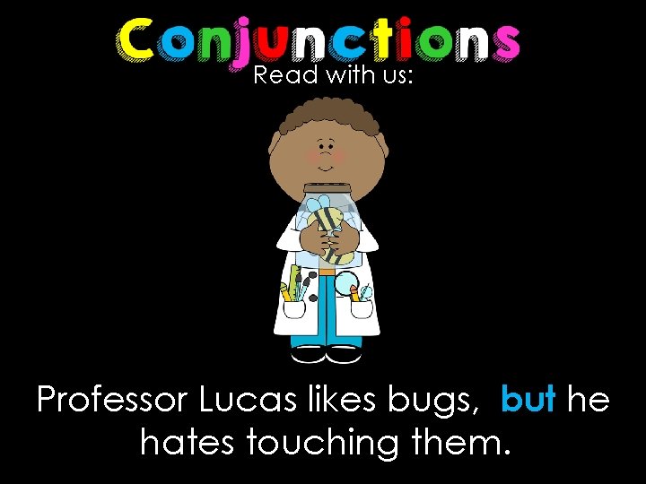 Read with us: Professor Lucas likes bugs, but he hates touching them. 