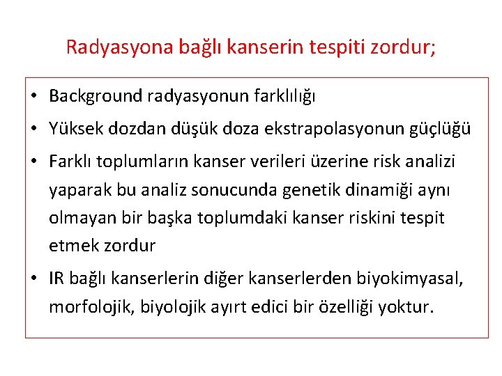 Radyasyona bağlı kanserin tespiti zordur; • Background radyasyonun farklılığı • Yüksek dozdan düşük doza