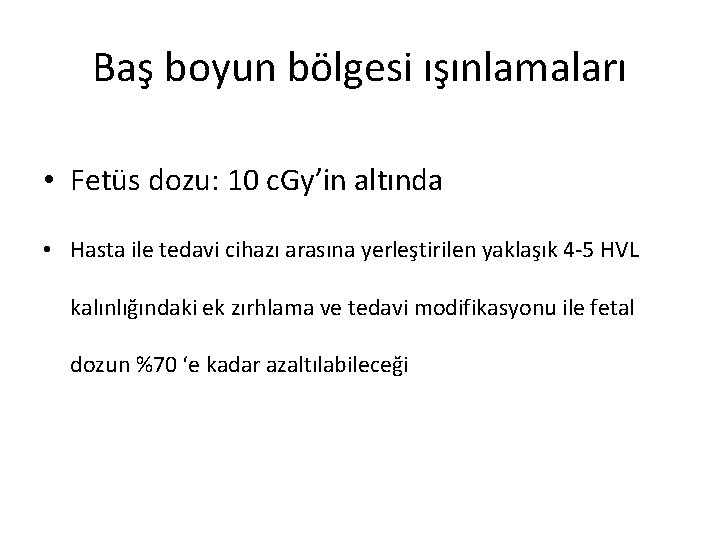 Baş boyun bölgesi ışınlamaları • Fetüs dozu: 10 c. Gy’in altında • Hasta ile