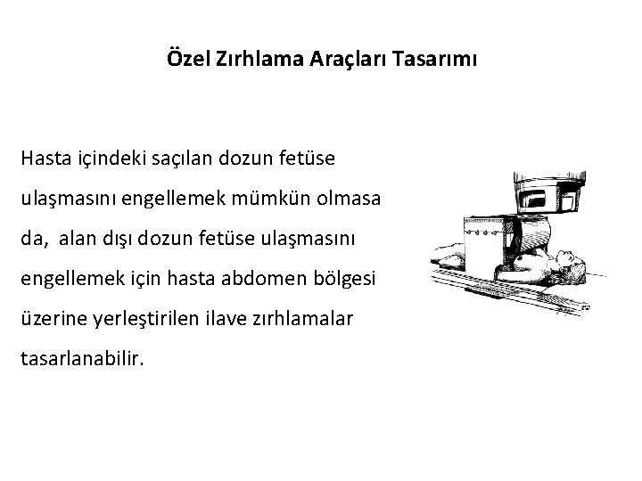 Özel Zırhlama Araçları Tasarımı Hasta içindeki saçılan dozun fetüse ulaşmasını engellemek mümkün olmasa da,