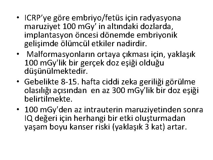  • ICRP’ye göre embriyo/fetüs için radyasyona maruziyet 100 m. Gy' in altındaki dozlarda,