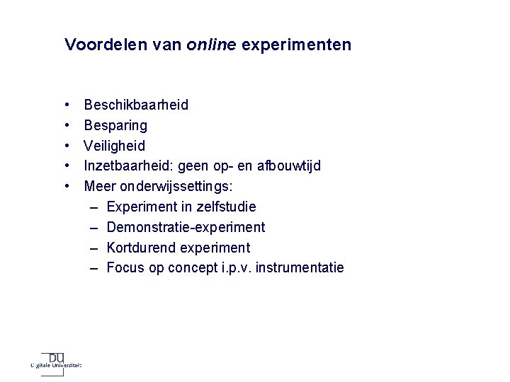 Voordelen van online experimenten • • • Beschikbaarheid Besparing Veiligheid Inzetbaarheid: geen op- en