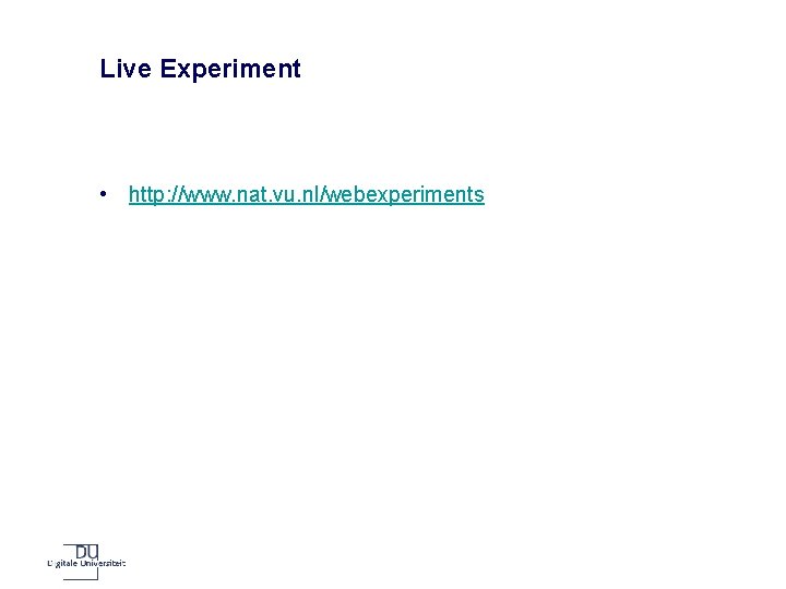 Live Experiment • http: //www. nat. vu. nl/webexperiments 