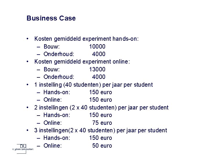 Business Case • Kosten gemiddeld experiment hands-on: – Bouw: 10000 – Onderhoud: 4000 •