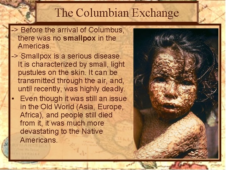 The Columbian Exchange -> Before the arrival of Columbus, there was no smallpox in